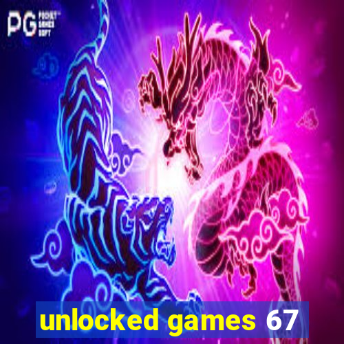 unlocked games 67